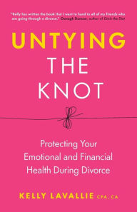 Download google books to pdf free Untying the Knot: Protecting Your Emotional and Financial Health During Divorce English version 9781774582312