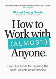 Free audio books for mp3 to download How to Work with (Almost) Anyone: Five Questions for Building the Best Possible Relationships by Michael Bungay Stanier, Michael Bungay Stanier