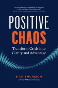 Free ebook downloader for iphone Positive Chaos: Transform Crisis into Clarity and Advantage (English literature) 9781774582886 by Dan Thurmon, Dan Thurmon PDB