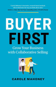 Title: Buyer First: Grow Your Business with Collaborative Selling, Author: Carole Mahoney
