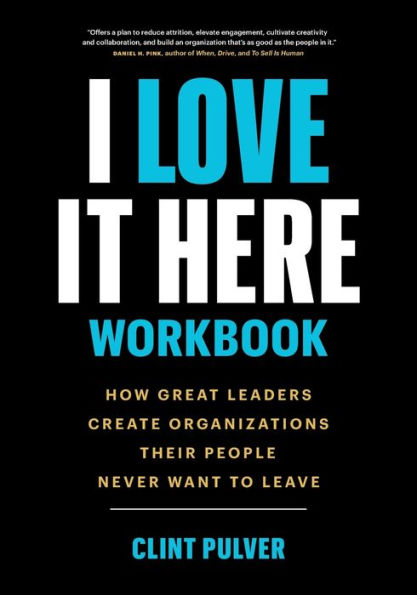 I Love It Here Workbook: How Great Leaders Create Organizations Their People Never Want to Leave