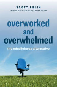 Title: Overworked and Overwhelmed: The Mindfulness Alternative, Author: Scott Eblin