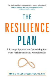 The Resilience Plan: A Strategic Approach to Optimizing Your Work Performance and Mental Health