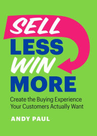 Title: Sell Less, Win More: Flip the Script for Sales Success, Author: Andy Paul