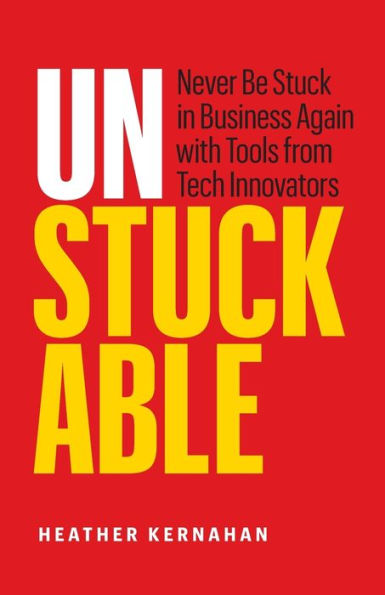Unstuckable: Never Be Stuck Business Again with Tools from Tech Innovators