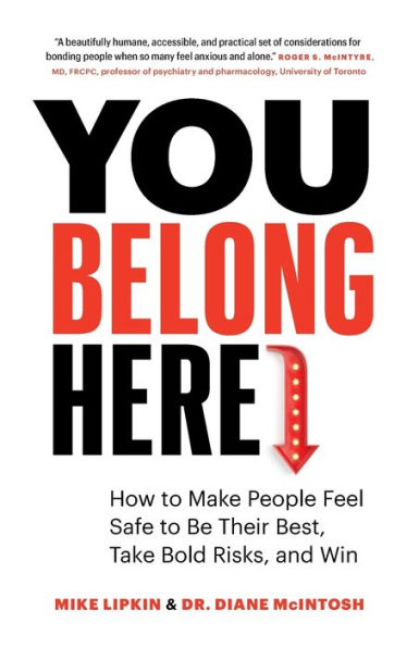 You Belong Here: How to Make People Feel Safe Be Their Best, Take Bold Risks, and Win