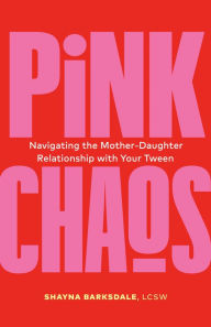 Title: Pink Chaos: Navigating the Mother-Daughter Relationship with Your Tween, Author: Shayna Barksdale