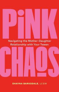 Title: Pink Chaos: Navigating the Mother-Daughter Relationship with Your Tween, Author: Shayna Barksdale