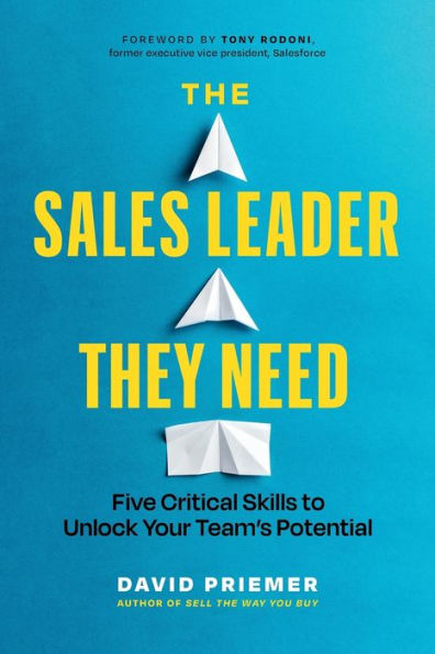 The Sales Leader They Need: Five Critical Skills to Unlock Your Team's Potential