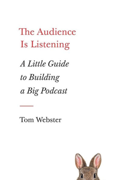 The Audience Is Listening: a Little Guide to Building Big Podcast