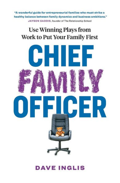 Chief Family Officer: Use Winning Plays from Work to Put Your First