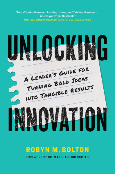 Unlocking Innovation: A Leader's Guide for Turning Bold Ideas into Tangible Results
