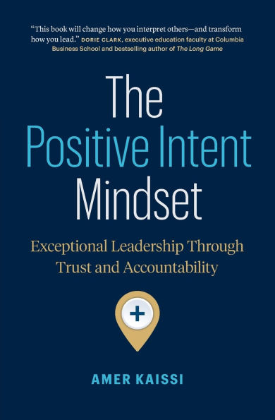 The Positive Intent Mindset: Exceptional Leadership Through Trust and Accountability