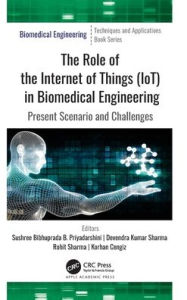 Title: The Role of the Internet of Things (IoT) in Biomedical Engineering: Present Scenario and Challenges, Author: Sushree Bibhuprada B. Priyadarshini