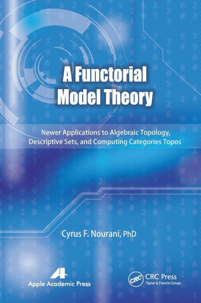 A Functorial Model Theory: Newer Applications to Algebraic Topology, Descriptive Sets, and Computing Categories Topos
