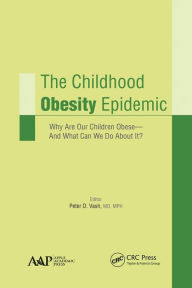 Title: The Childhood Obesity Epidemic: Why Are Our Children Obese-And What Can We Do About It?, Author: Peter D. Vash