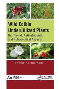 Title: Wild Edible Underutilized Plants: Nutritional, Antinutritional, and Nutraceutical Aspects, Author: V. R. Mohan