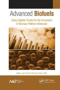 Title: Advanced Biofuels: Using Catalytic Routes for the Conversion of Biomass Platform Molecules, Author: Juan Carlos Serrano-Ruiz