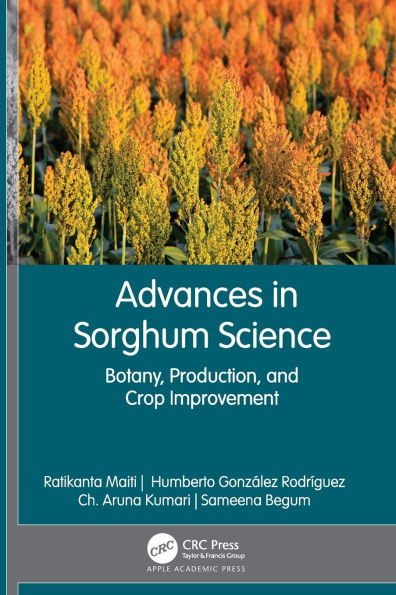 Advances Sorghum Science: Botany, Production, and Crop Improvement
