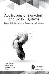 Title: Applications of Blockchain and Big IoT Systems: Digital Solutions for Diverse Industries, Author: Arun Solanki