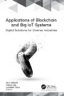 Applications of Blockchain and Big IoT Systems: Digital Solutions for Diverse Industries