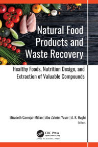 Title: Natural Food Products and Waste Recovery: Healthy Foods, Nutrition Design, and Extraction of Valuable Compounds, Author: Elizabeth Carvajal-Millan