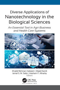 Title: Diverse Applications of Nanotechnology in the Biological Sciences: An Essential Tool in Agri-Business and Health Care Systems, Author: Khalid Rehman Hakeem