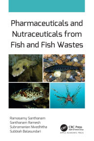 Title: Pharmaceuticals and Nutraceuticals from Fish and Fish Wastes, Author: Ramasamy Santhanam