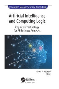 Title: Artificial Intelligence and Computing Logic: Cognitive Technology for AI Business Analytics, Author: Cyrus F. Nourani