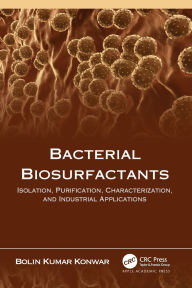 Title: Bacterial Biosurfactants: Isolation, Purification, Characterization, and Industrial Applications, Author: Bolin Kumar Konwar