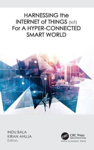 Title: Harnessing the Internet of Things (IoT) for a Hyper-Connected Smart World, Author: Indu Bala