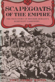 Title: Scapegoats of the Empire: The True Story of Breaker Morant's Bushveldt Carbineers, Author: Edward Witton