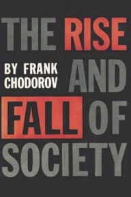 Title: The Rise and Fall of Society: An Essay on the Economic Forces That Underlie Social Institutions, Author: Frank Chodorov