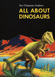 Title: All About Dinosaurs, Author: Roy Chapman Andrews