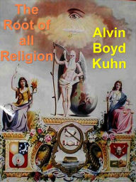 Title: The Root of All Religion, Author: Alvin Boyd Kuhn