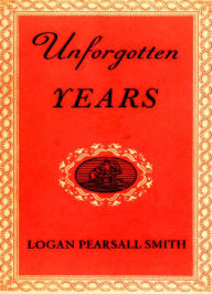 Title: Unforgotten Years, Author: Logan Pearsall Smith