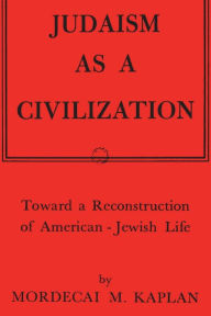 Title: Judaism as a Civilization: Toward a Reconstruction of American-Jewish Life, Author: Mordecai M Kaplan