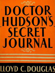 Title: Doctor Hudson's Secret Journal, Author: Lloyd C. Douglas