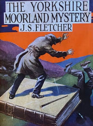 Title: The Yorkshire Moorland Mystery, Author: J. S. Fletcher