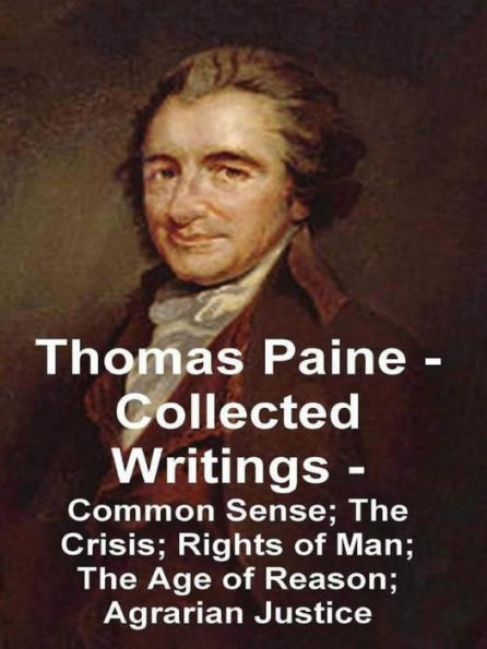 Thomas Paine - Collected Writings Common Sense; The Crisis; Rights of Man; The Age of Reason; Agrarian Justice