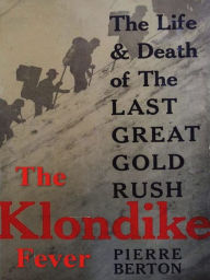Title: The Klondike Fever: The Life and Death of the Last Great Gold Rush, Author: Pierre Berton