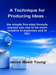 Title: A Technique for Producing Ideas, Author: James Webb Young