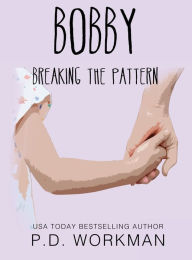 Title: Bobby, Breaking the Pattern, Author: P.D. Workman