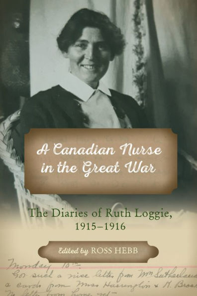 A Canadian Nurse in the Great War: The Diaries of Ruth Loggie, 1915-1930