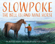 Title: Slowpoke the Bell Island Mine Horse, Author: Heather Smith