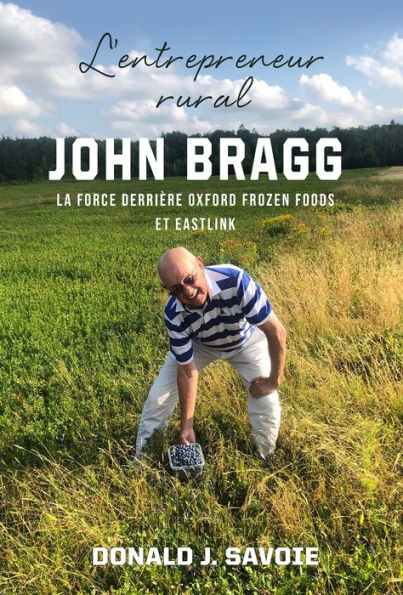 L'entrepreneur rural John Bragg: la force derrière Oxford Frozen Foods et Eastlink