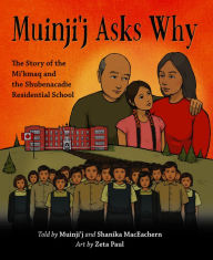 Title: Muinji'j Asks Why: The Story of the Mi'kmaq and the Shubenacadie Residential School, Author: Shanika MacEachern