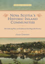 Nova Scotia's Historic Inland Communities: The Gathering Places and Settlements that Shaped the Province