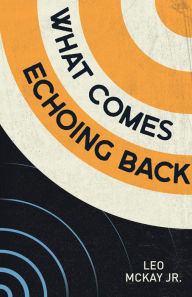 English audio book free download What Comes Echoing Back by Leo McKay Jr., Leo McKay Jr. 9781774711668 RTF