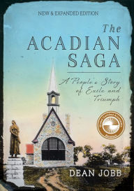 Title: The Acadian Saga: A People's Story of Exile and Triumph, New & Expanded Edition, Author: Dean Jobb
